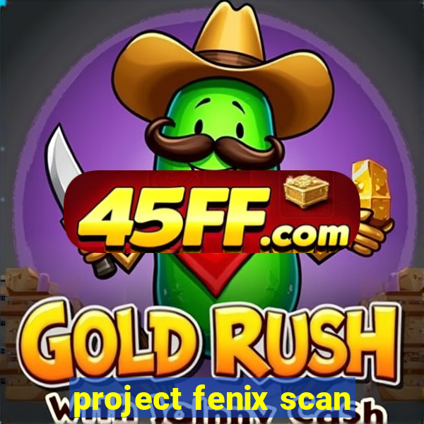 project fenix scan